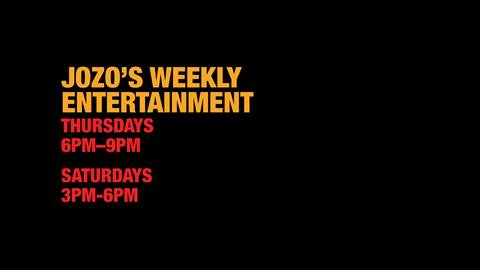JOZO'S WEEKLY ENTERTAINMENT THURSDAYS 6PM-9PM SATURDAYS 3PM-6PM