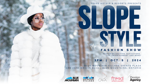 FREED HOTELS & RESORTS PRESENTS SLOPE STYLE FASHION SHOW FEATURING EXCITING ACTIVATIONS, LIVE ENTERTAINMENT AND MORE! 3PM | OCT. 5 | 2024 BLUE MOUNTAIN VILLAGE EVENTS PLAZA 156 JOZO WEIDER BLVD, BLUE MOUNTAINS, ONTARIO BLUE MOUNTAIN BLUE MOUNTAIN VILLAGE CAFA freedl HOTELS & RESORTS Design Agency