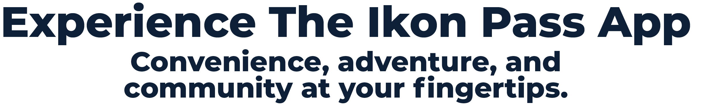 Experience the Ikon Pass App. Convenience, adventure, and community at your fingertips.