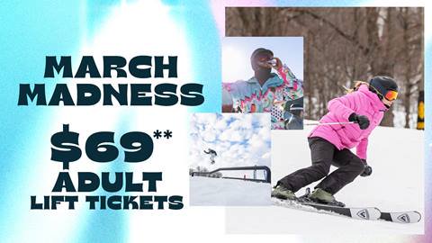 March Madness: $69** Adult Lift Tickets